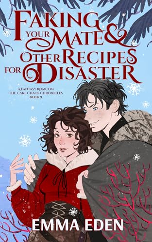 Faking Your Mate and Other Recipes for Disaster: A Fated Mates Fantasy RomCom (The Cake Chaos Chronicles Book 3)