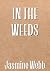 In the Weeds by Jasmine Webb In the Weeds by Jasmine Webb