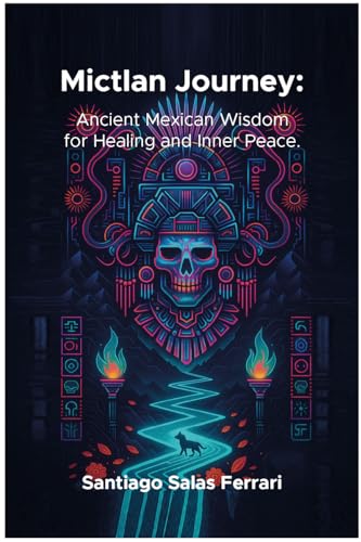 Mictlan Journey. : Ancient Mexican Wisdom for Healing and Inner Peace. (Kindle Edition)