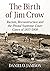 The Birth of Jim Crow: Racism, Reconstruction and the Pivotal Supreme Court Cases of 1857-1908