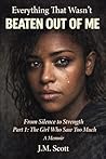 Everything That Wasn’t Beaten Out of Me: From Silence to Strength – Part 1: The Girl Who Saw Too Much Everything That Wasn’t Beaten Out of Me: From Silence to Strength – Part 1: The Girl Who Saw Too Much