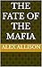 The Fate Of The Mafia by Alex Allison