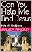 Can You Help Me Find Jesus ...