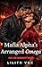 Mafia Alpha's Arranged Omeg...