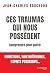 Ces traumas qui nous possèd...