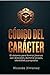 Código del Carácter: El sistema para formar jóvenes con dirección, dominio propio y propósito (Spanish Edition)