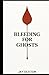 Bleeding for Ghosts by Jay Sexton