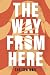 The Way From Here by Chelsea Noel The Way From Here by Chelsea Noel