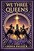 We Three Queens: A Novel