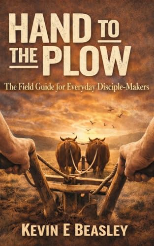 Hand to the Plow: The Field Guide for Everyday Disciple-Makers (Kindle Edition)