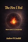 The Fire I Fed: From Ashes to Awareness The Fire I Fed: From Ashes to Awareness