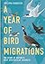 A Year of Bird Migrations: The Story of Nature's Most Spectacular Journeys