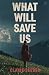 What Will Save Us by Claire Seeber