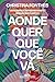 Aonde quer que você vá by Christina Fonthes