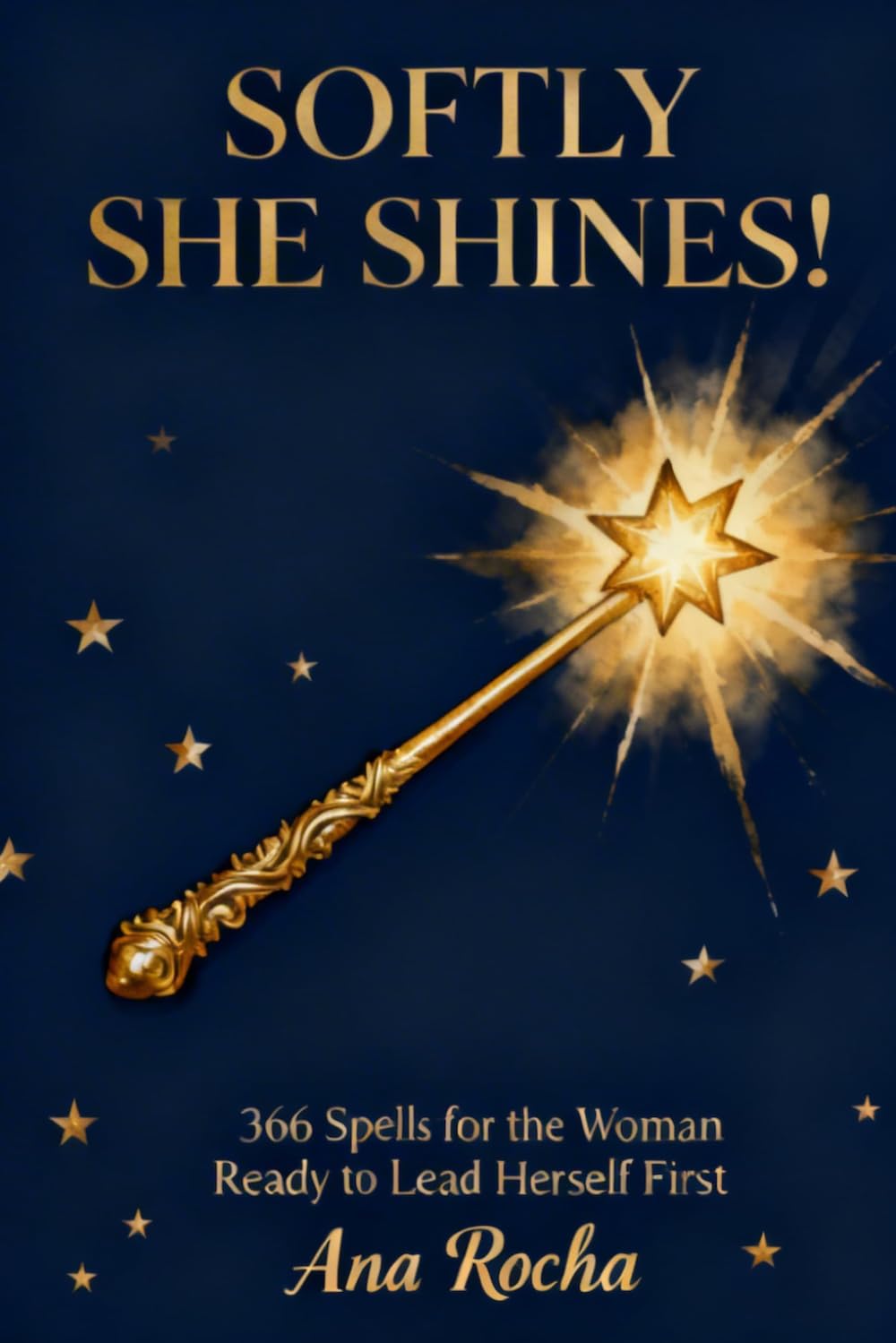 Softly She Shines!: 366 Spells for the Woman Ready to Lead Herself First