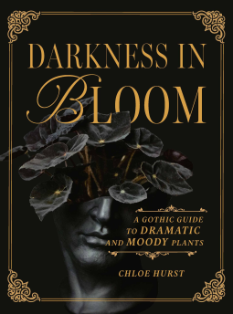 Darkness in Bloom: A Gothic Guide to Dramatic and Moody Plants (Kindle Edition)