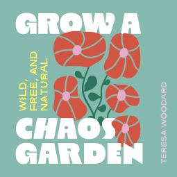 Grow a Chaos Garden: Wild, Free, and Natural (Grow A Garden)