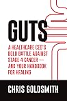 GUTS A Healthcare CEO’s Bold Battle Against Stage 4 Cancer — And Your Handbook for Healing