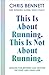 This Is About Running. This Is Not About Running.: The Essential Book from Nike Running’s Global Head Coach, Chris Bennett