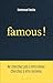 Famous !: Ne cherchez pas à être connu. Cherchez à être reconnu.