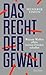 Das Recht der Gewalt. Warum Waffen allein keinen Frieden schaffen: Völkerrecht, Krieg und Frieden in Zeiten der Zeitenwende (German Edition)