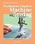 The Beginner's Guide to Machine Sewing: Easy techniques and 8 fun projects (Beginner's Guide to Needlecrafts)