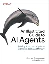 An Illustrated Guide to AI Agents: Concepts and Code for Building Agents with LLMs, Tools, and Memory