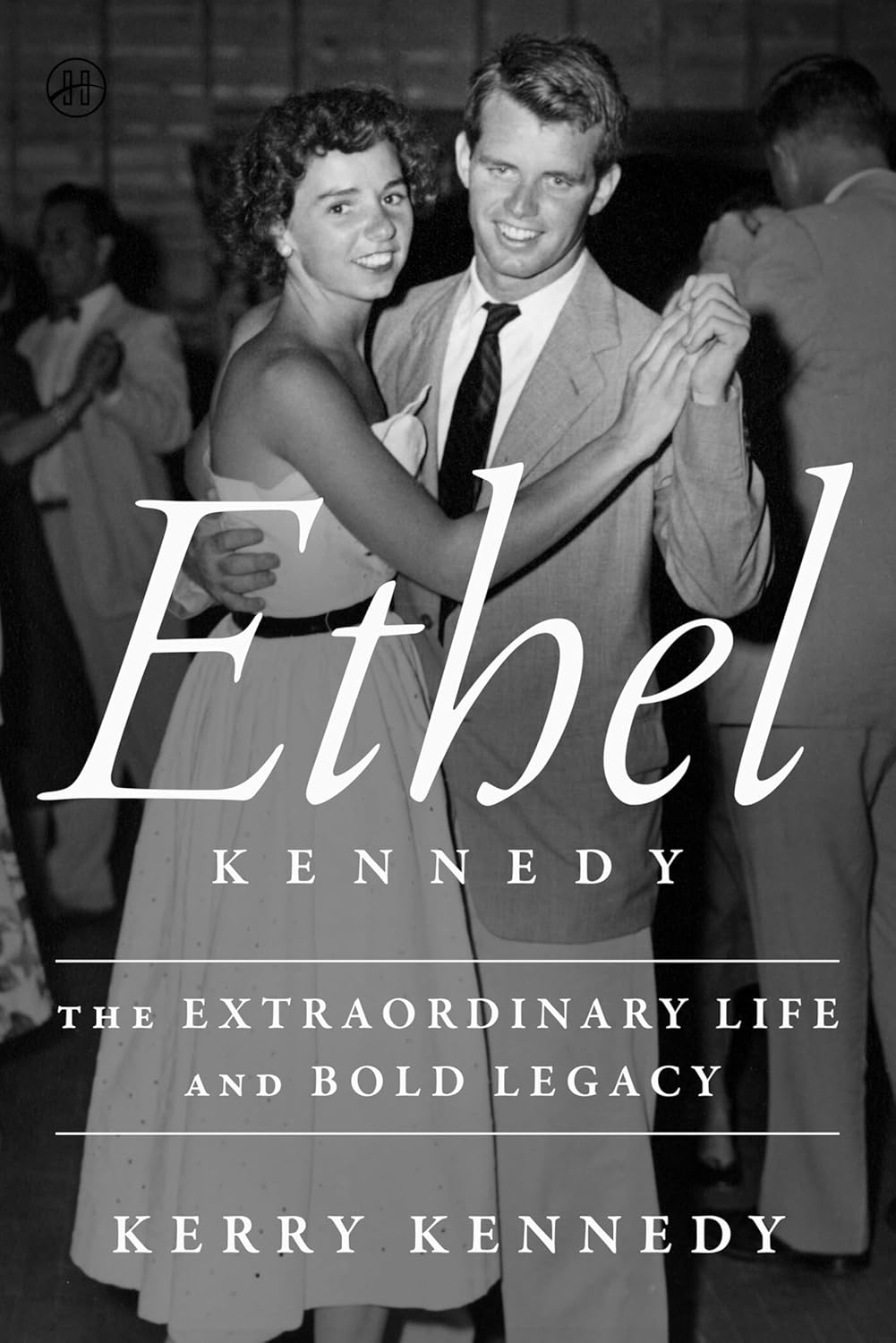 Ethel Kennedy: The Extraordinary Life and Bold Legacy