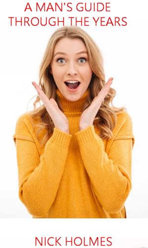 A MAN'S GUIDE THROUGH THE YEARS: Scientifically supported guide - natural and medical methods, personal experience of the author (Kindle Edition)