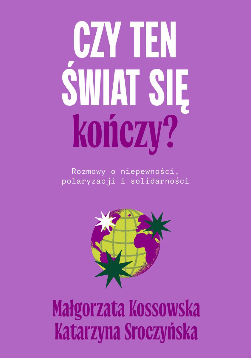 Czy ten świat się kończy? Rozmowy o niepewności, polaryzacji i solidarności