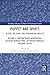 Puppet and Spirit: Ritual, Religion, and Performing Objects: Volume II Contemporary Branchings: Secular Benedictions, Activated Energies, Uncanny ... Advances in Theatre & Performance Studies)