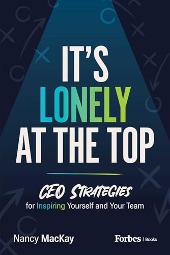 It's Lonely at the Top: CEO Strategies for Inspiring Yourself and Your Team (Kindle Edition)