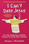 Book cover for I Can't Date Jesus: Love, Sex, Family, Race, and Other Reasons I've Put My Faith in Beyoncé