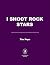 I Shoot Rock Stars: The Wild Adventures of a Music Video Director