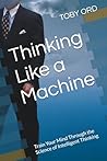 Thinking Like a Machine: Train Your Mind Through the Science of Intelligent Thinking