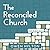 The Reconciled Church: Rethinking Race, Reconciliation, the Bible, and the Church