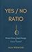 The Yes/No Ratio: Protect Focus, Guard Energy, Grow Faster