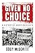 Given No Choice: A History ...