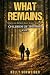What Remains by Kelly Schweiger What Remains by Kelly Schweiger