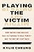 Playing the Victim: How the...
