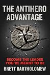 The Antihero Advantage: Become the Leader You're Meant to Be The Antihero Advantage: Become the Leader You're Meant to Be