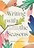 Writing with the Seasons: 52 Creative Prompts Inspired by Nature’s Rhythms