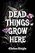 Dead Things Grow Here