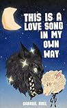 This Is A Love Song In My Own Way by Gabriel Noel