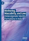 Mothering, Masculinity, and Love: (Hetero)gender Identity Formation (Genders and Sexualities in the Social Sciences)