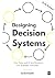 Designing Decision Systems:...