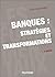 Banques : stratégies et transformations - 3e éd.