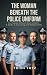 The Woman Beneath the Police Uniform : For Female Officers Hurt on Duty: A Guide to Surviving and Healing PTSD