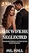 The Wife He Neglected: A Billionaire Marriage-in-Crisis, Second Chance Romance
