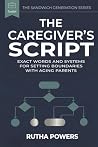 THE CAREGIVER’S SCRIPT: Exact Words and Systems for Setting Boundaries With Aging Parents